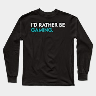 I'd rather be gaming Long Sleeve T-Shirt